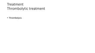 Treatment
Thrombolytic treatment
• Thrombolysis
 