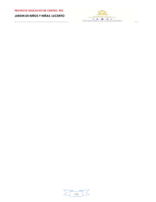 PROYECTO EDUCATIVO DE CENTRO.-PEC
JARDIN DE NIÑOS Y NIÑAS: LUCERITO
102
 