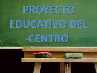 PROYECTO
EDUCATIVO DEL
CENTRO
 