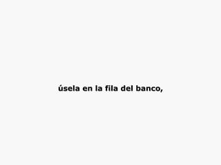 úsela en la fila del banco, 