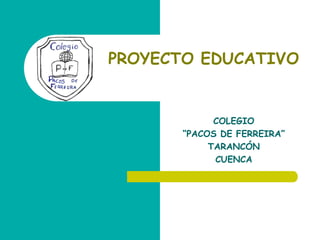 PROYECTO EDUCATIVO


             COLEGIO
       “PACOS DE FERREIRA”
            TARANCÓN
             CUENCA
 