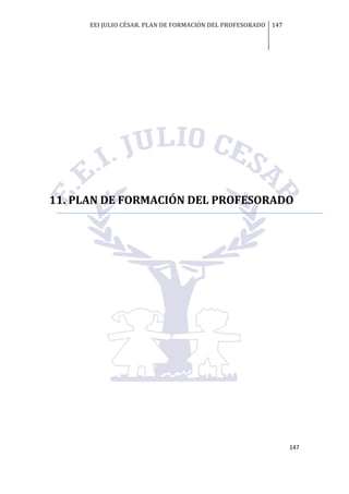 EEI JULIO CÉSAR. PLAN DE FORMACIÓN DEL PROFESORADO 147
147
11. PLAN DE FORMACIÓN DEL PROFESORADO
 