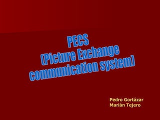PECS (Picture Exchange  communication system) Pedro Gortázar Marián Tejero 