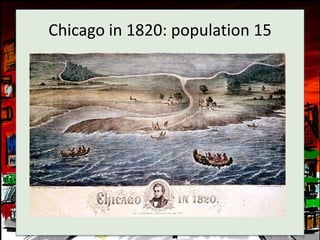 Chicago in 1820: population 15
 