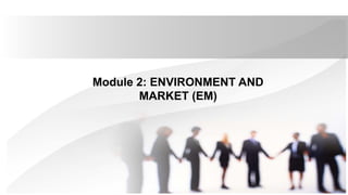 Module 2: ENVIRONMENT AND
MARKET (EM)
 