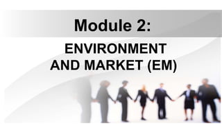 ENVIRONMENT
AND MARKET (EM)
Module 2:
 