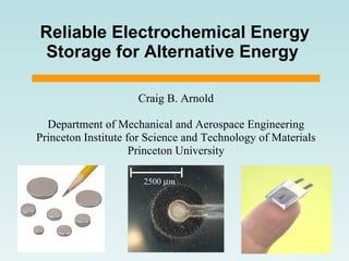 Reliable Electrochemical Energy Storage for Alternative Energy   Craig B. Arnold Department of Mechanical and Aerospace Engineering Princeton Institute for Science and Technology of Materials Princeton University 2500   m 