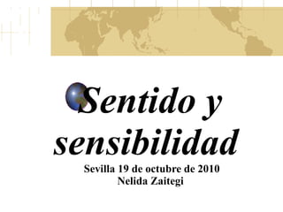 Sentido y sensibilidad   Sevilla 19 de octubre de 2010 Nelida Zaitegi   