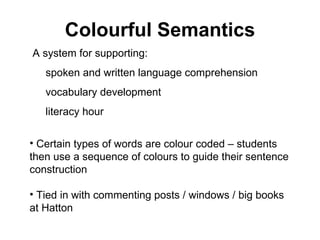 Colourful Semantics <ul><li>A system for supporting: </li></ul><ul><ul><li>spoken and written language comprehension </li>...