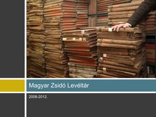 Magyar Zsidó Levéltár
2008-2012.
 