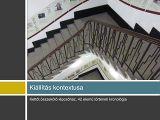 Kett?t ?sszek?t? lpcs?hz, 42 elem? t?rtneti kronolgia
Killts kontextusa
 