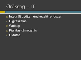 ?r?ksg C IT
? Integrlt gy?jtemnykezel? rendszer
? Digitalizls
? Weblap
? Killts-tmogats
? Oktats
 
