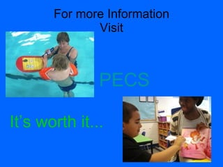 For more Information
              Visit



               PECS

It’s worth it...
 