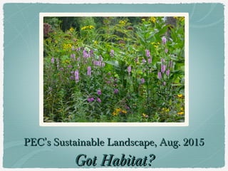 PECPEC’’s Sustainable Landscape, Aug. 2015s Sustainable Landscape, Aug. 2015
Got Habitat?Got Habitat?
 