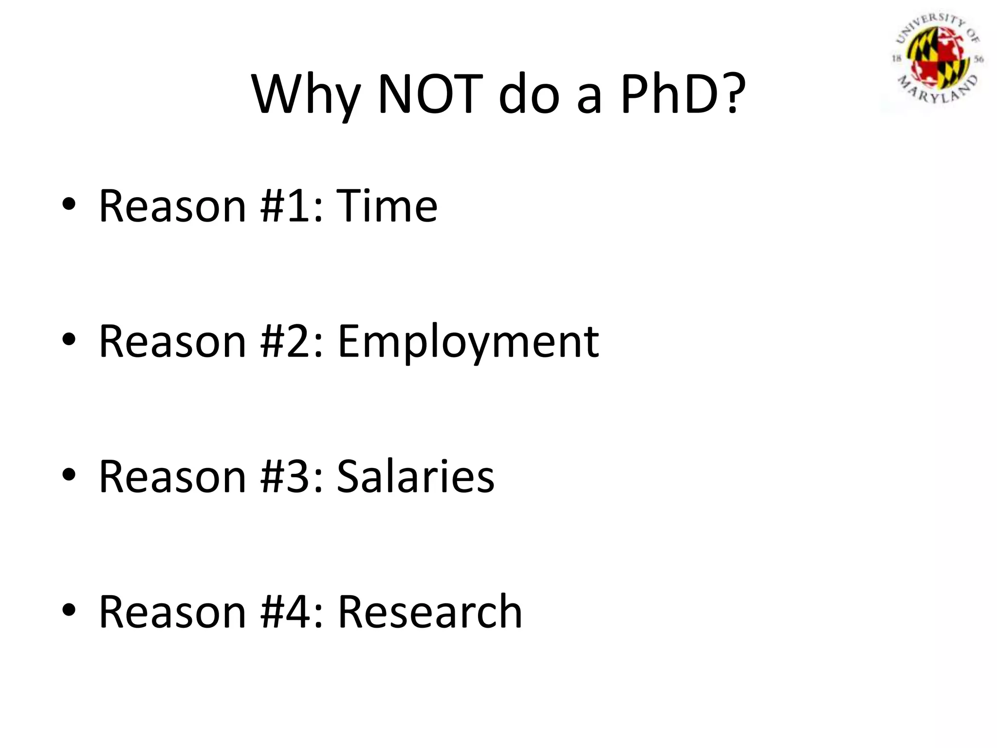 Why NOT do a PhD?Reason #1: TimeReason #2: EmploymentReason #3: SalariesReason #4: Research