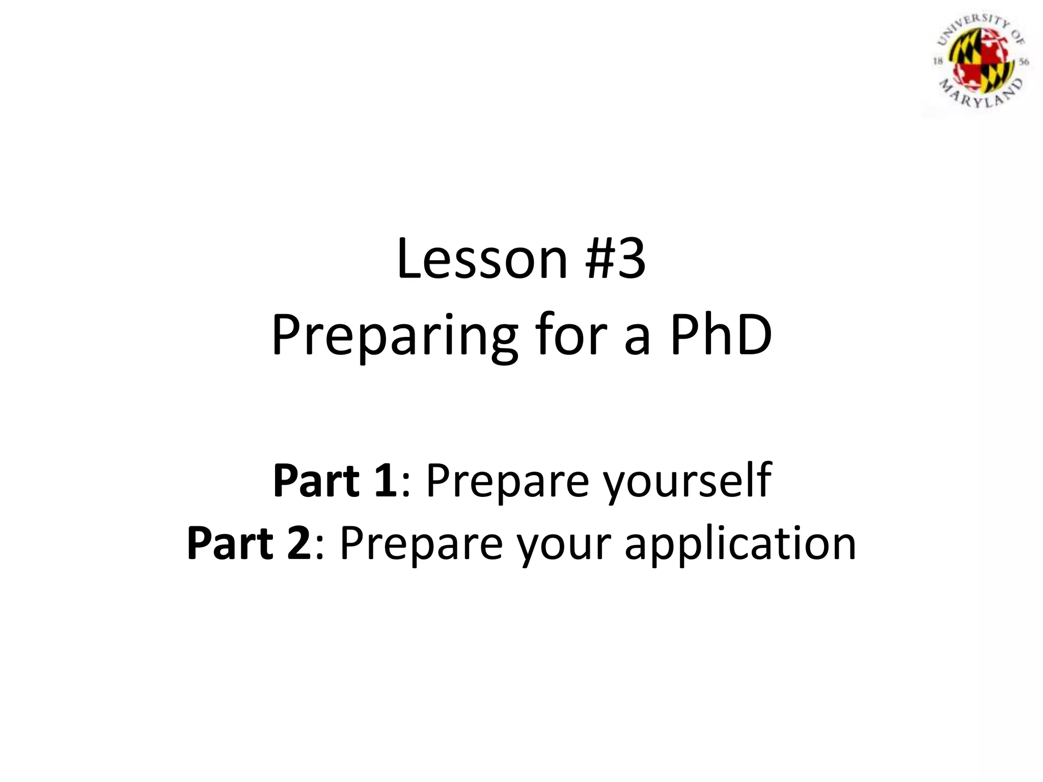 Lesson #3Preparing for a PhDPart 1: Prepare yourselfPart 2: Prepare your application