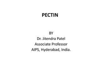 PECTIN
BY
Dr. Jitendra Patel
Associate Professor
AIPS, Hyderabad, India.
 