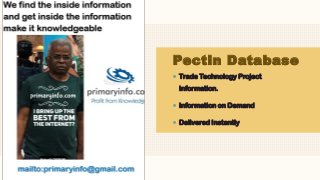 ▪ Trade Technology Project
Information.
▪ Information on Demand
▪ Delivered Instantly
Pectin Database
 