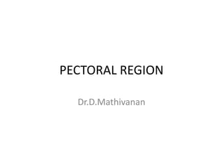 PECTORAL REGION
Dr.D.Mathivanan
 