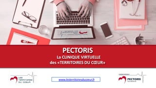 PECTORIS
La CLINIQUE VIRTUELLE
des «TERRITOIRES DU CŒUR»
www.lesterritoiresducoeur.fr
 