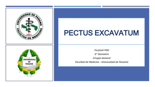 PECTUS EXCAVATUM
Yurytzel Pitti
X° Semestre
Cirugía General
Facultad de Medicina - Universidad de Panamá
 