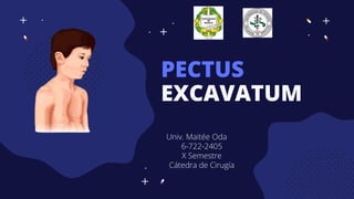 PECTUS
EXCAVATUM
Univ. Maitée Oda
6-722-2405
X Semestre
Cátedra de Cirugía
 