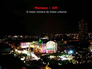 Manaus – AM   O maior número de índios urbanos 