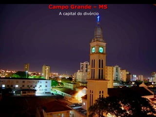 Campo Grande – MS   A capital do divórcio 