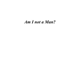 Am I not a Man?
 