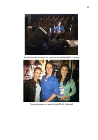 60




Marili Martendal durante a sua entrevista no auditório Edith Gaertner




       As pesquisadoras com a entrevistada Marili Martendal
 