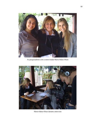 60




As pesquisadoras com a entrevistada Maria Odete Olsen




        Maria Odete Olsen durante entrevista
 