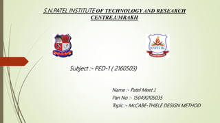 S.N.PATEL INSTITUTE OF TECHNOLOGY AND RESEARCH
CENTRE,UMRAKH
Name :- Patel Meet J.
Pan No :- 150490105035
Topic :- McCABE-THIELE DESIGN METHOD
Subject :- PED-1 ( 2160503)
 