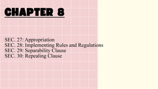 SEC. 27: Appropriation
SEC. 28: Implementing Rules and Regulations
SEC. 29: Separability Clause
SEC. 30: Repealing Clause
 