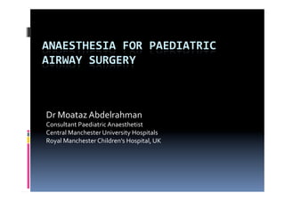 Dr Moataz Abdelrahman 
Consultant Paediatric Anaesthetist 
Central Manchester University Hospitals 
Royal Manchester Children’s Hospital, UK  
 