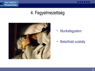 12
4. Fegyelmezettség
• Munkafegyelem
• Betartható szabály
 