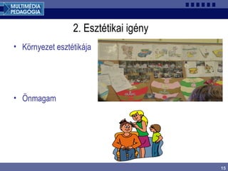 15
2. Esztétikai igény
• Környezet esztétikája
• Önmagam
 