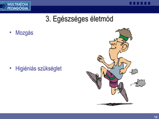 16
3. Egészséges életmód
• Mozgás
• Higiéniás szükséglet
 