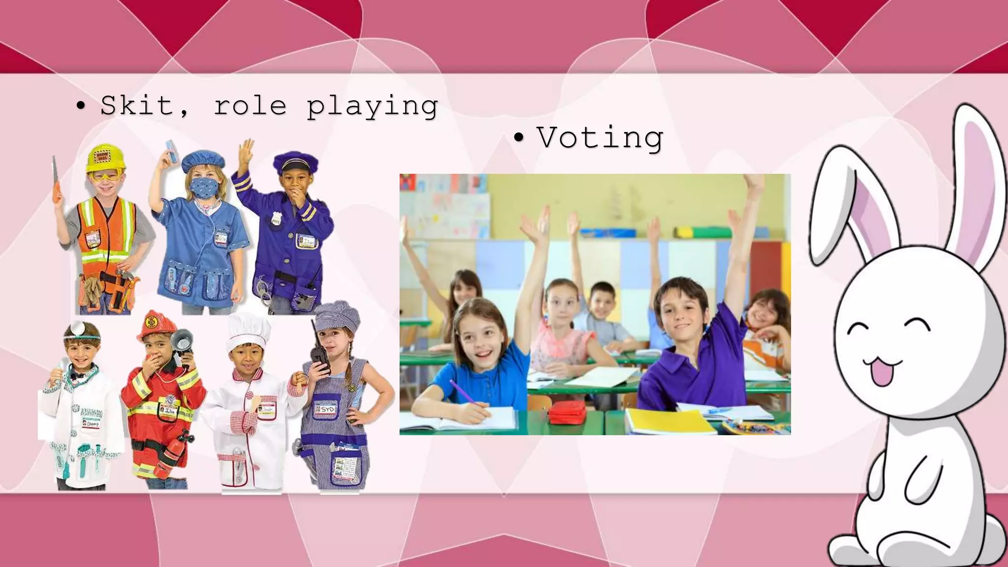 • Skit, role playing 
• Voting 
 