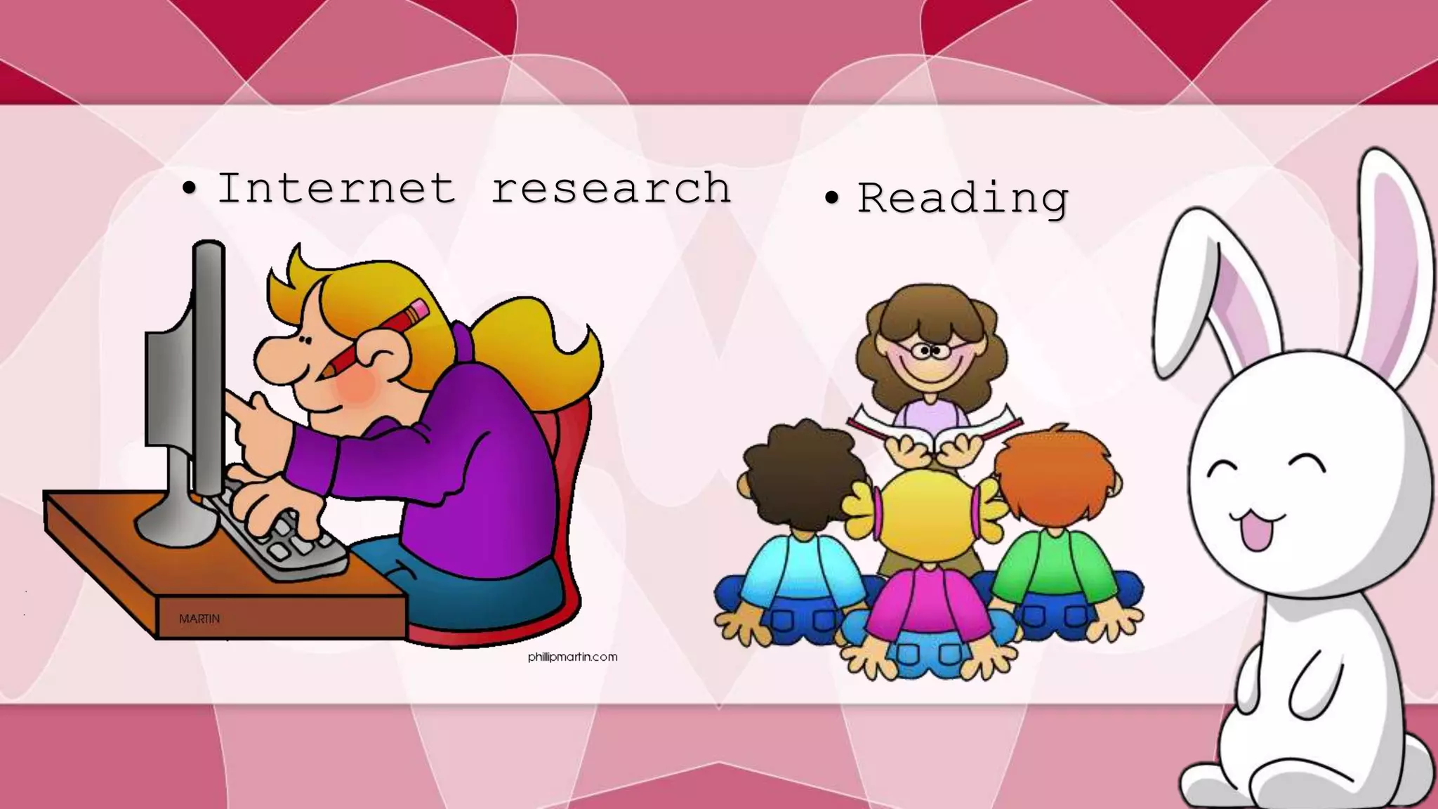 • Internet research • Reading 
 