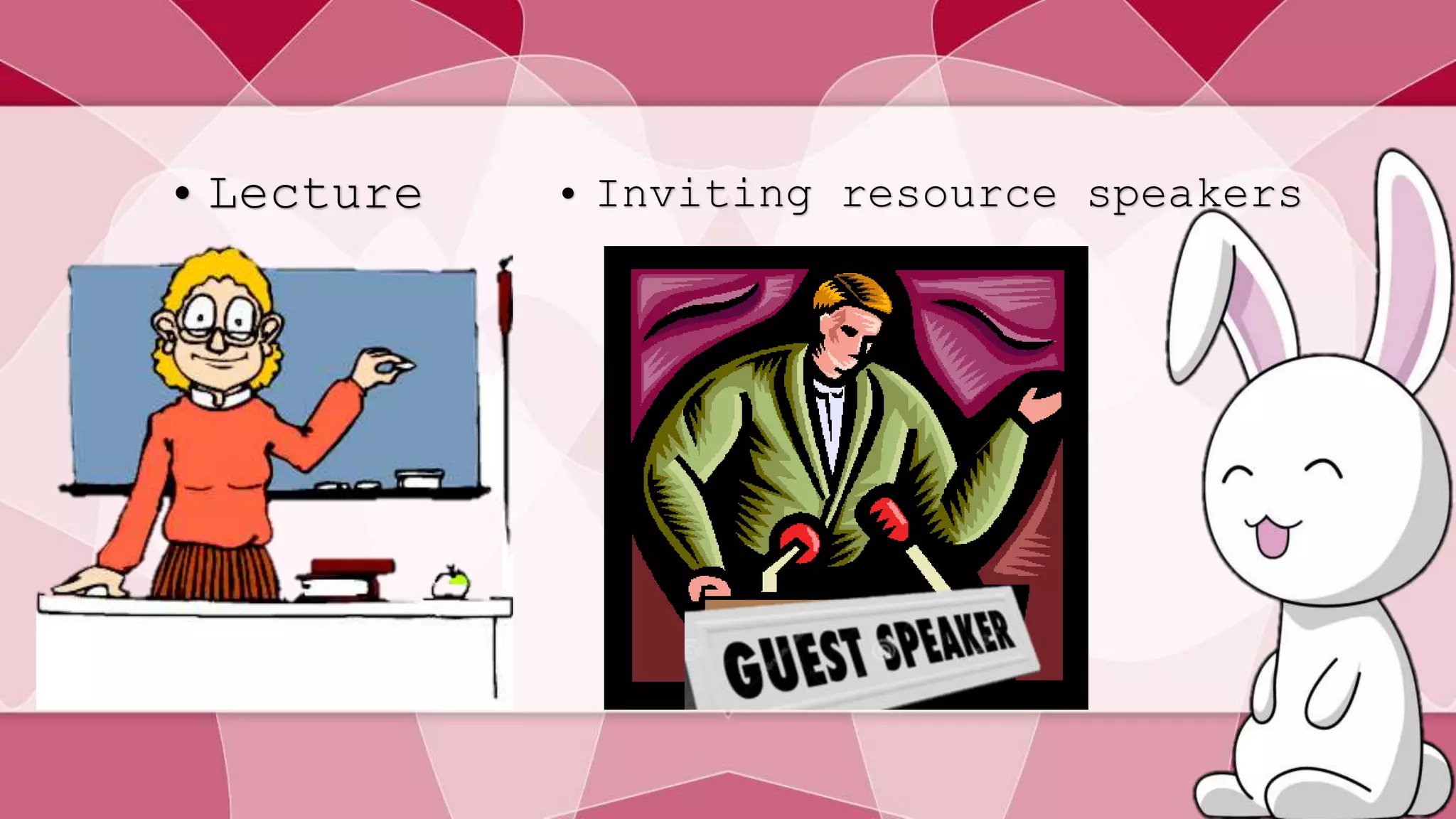 • Lecture • Inviting resource speakers 
 