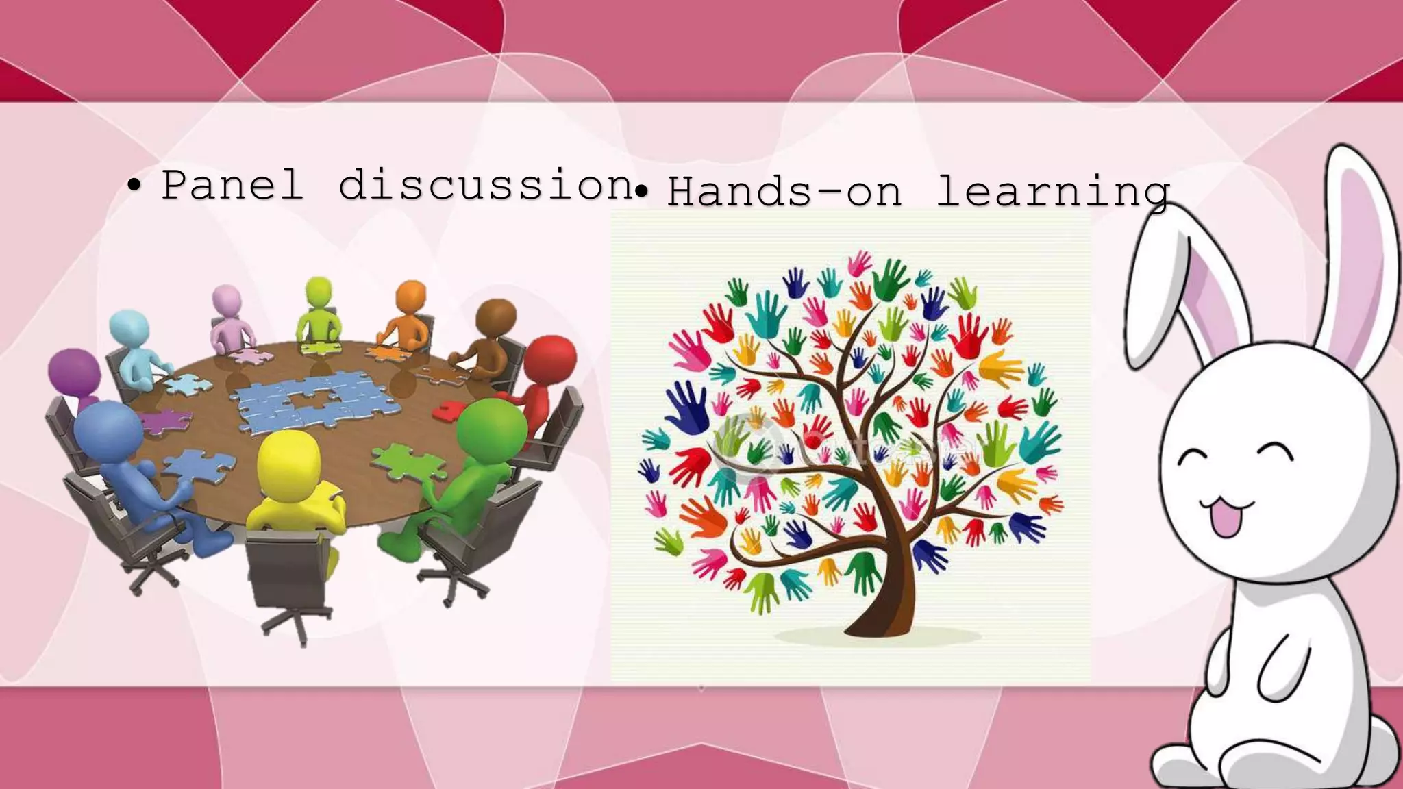 • Panel discussion• Hands-on learning 
 