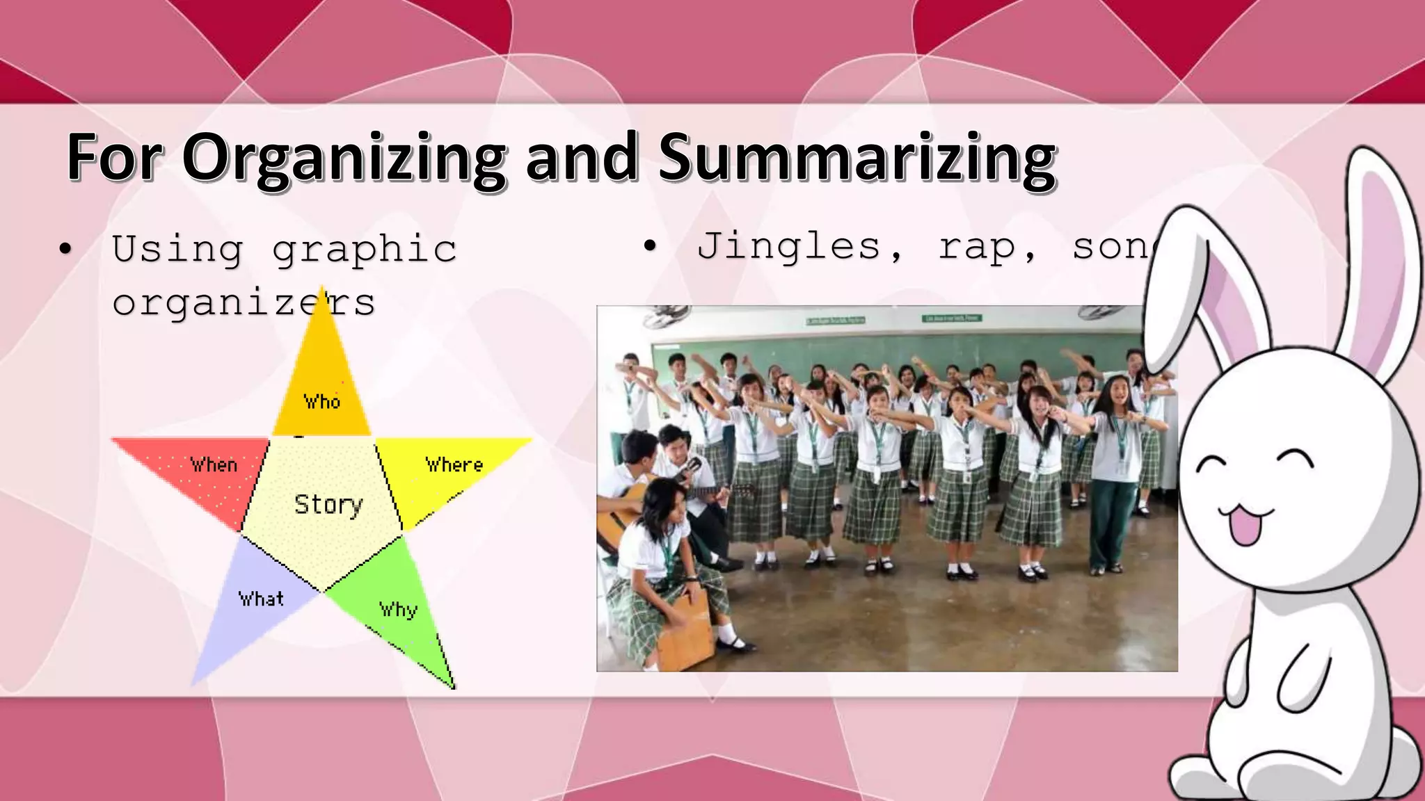 • Using graphic 
organizers 
• Jingles, rap, song 
 