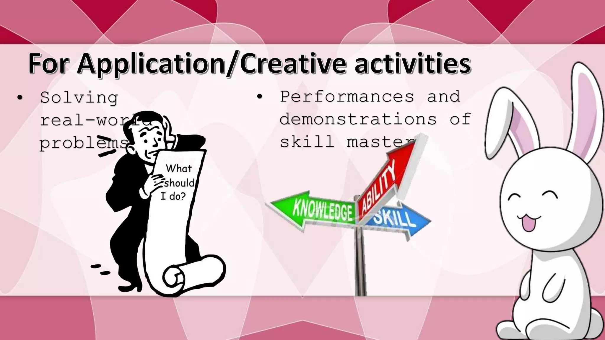 • Solving 
real-world 
problems 
• Performances and 
demonstrations of 
skill mastery 
 