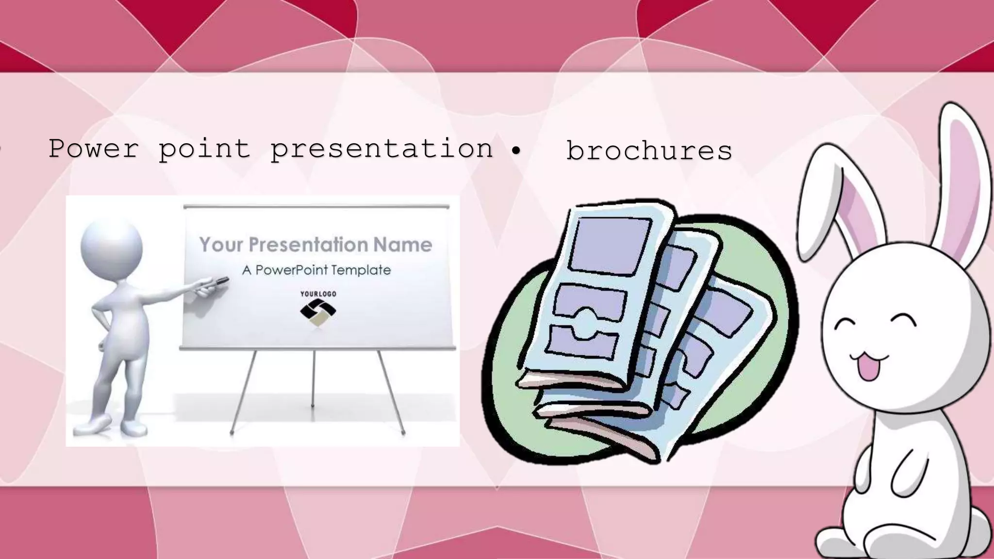 • Power point presentation • brochures 
 