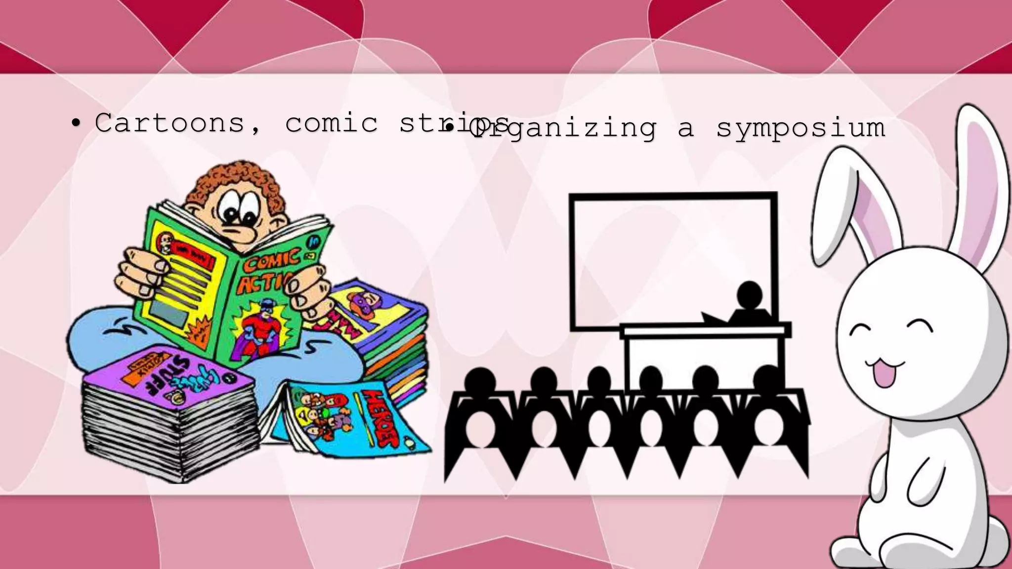 • Cartoons, comic str•iOprsganizing a symposium 
 