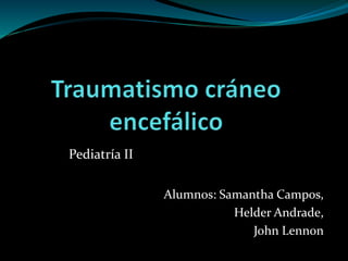Alumnos: Samantha Campos,
Helder Andrade,
John Lennon
Pediatría II
 