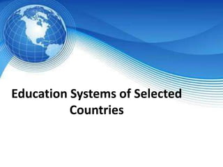Education Systems of Selected
Countries
 