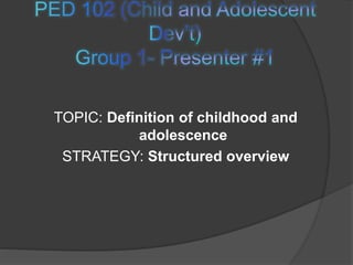 TOPIC: Definition of childhood and
adolescence
STRATEGY: Structured overview
 