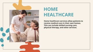Home healthcare services allow patients to
receive medical care in their own homes.
This can include skilled nursing care,
physical therapy, and other services.
HOME
HEALTHCARE
 