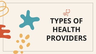 TYPES OF
HEALTH
PROVIDERS
 